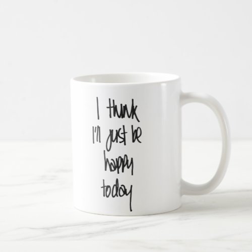 I think Ill just be happy today Mug