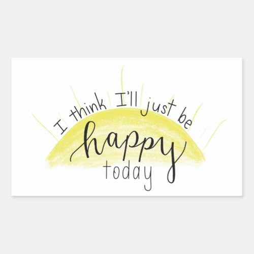 I Think Ill Just Be Happy Today Sticker