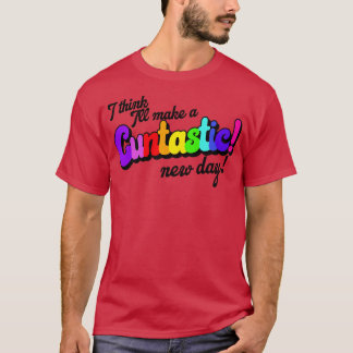 I Think Ill Make It a Cuntastic New Day T-Shirt