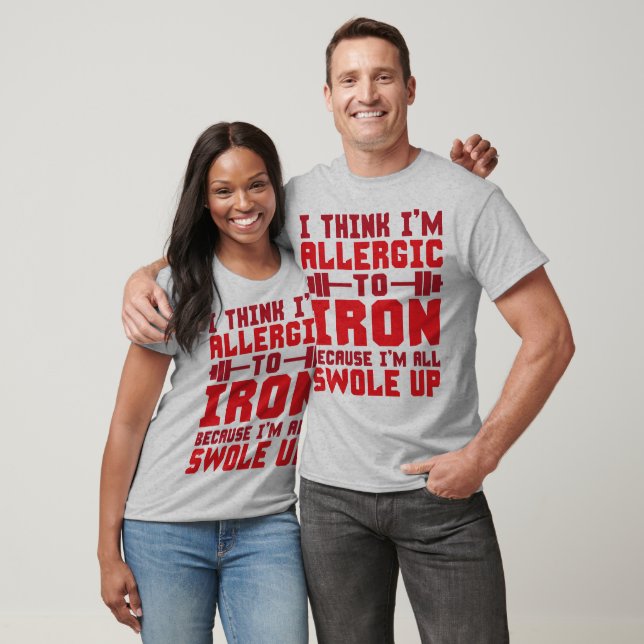 I Think I'm Allergic To Iron. I'm All Swole Up. T-Shirt (Unisex)