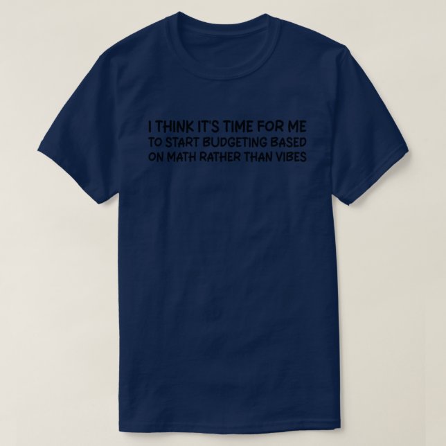i think it's time for me to start budgeting based  T-Shirt (Design Front)