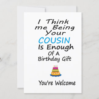 I Think Me Being Your Cousin Is Enough  A Birthday Holiday Card