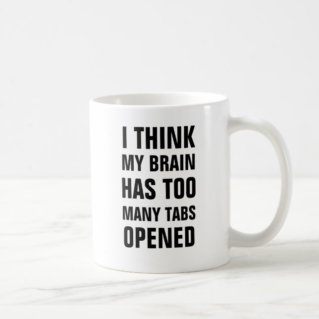 I think my brain has too many tabs opened mug (Right)