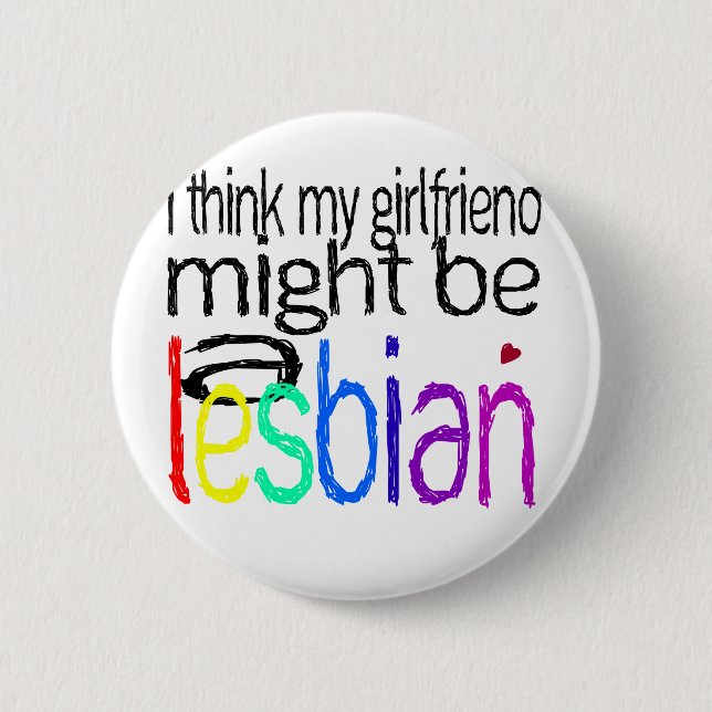 I Think My Girlfriend Might Be A Lesbian Pinback Button (Front)