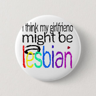 I Think My Girlfriend Might Be A Lesbian Pinback Button