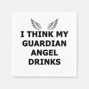 I Think My Guardian Angel Drinks Napkins