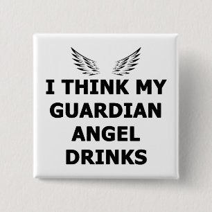I Think My Guardian Angel Drinks Pinback Button