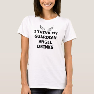I Think My Guardian Angel Drinks T-Shirt