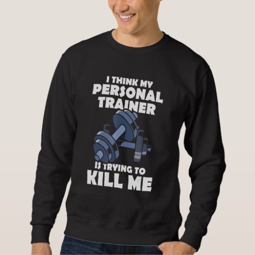I Think My Personal Trainer Is Trying To Kill Me G Sweatshirt
