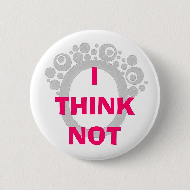 I THINK NOT PINBACK BUTTON (Front)