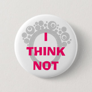 I THINK NOT PINBACK BUTTON