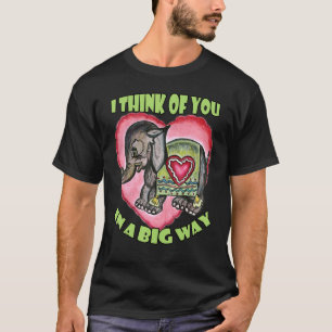 I Think of You in a Big Way Love Elephant T-Shirt
