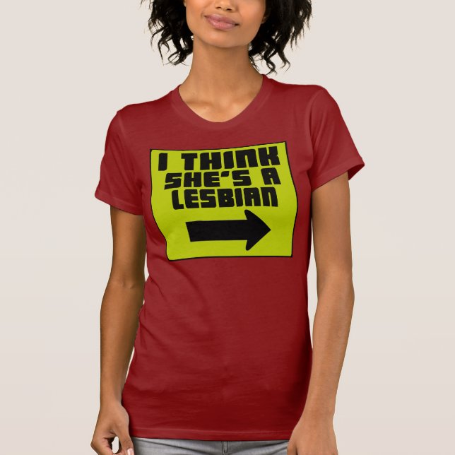 I Think She's A Lesbian -- T-Shirt (Front)