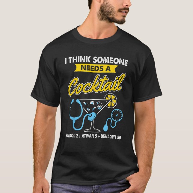 I Think Someone Needs a Cocktail Haldol Ativan Ben T-Shirt (Front)