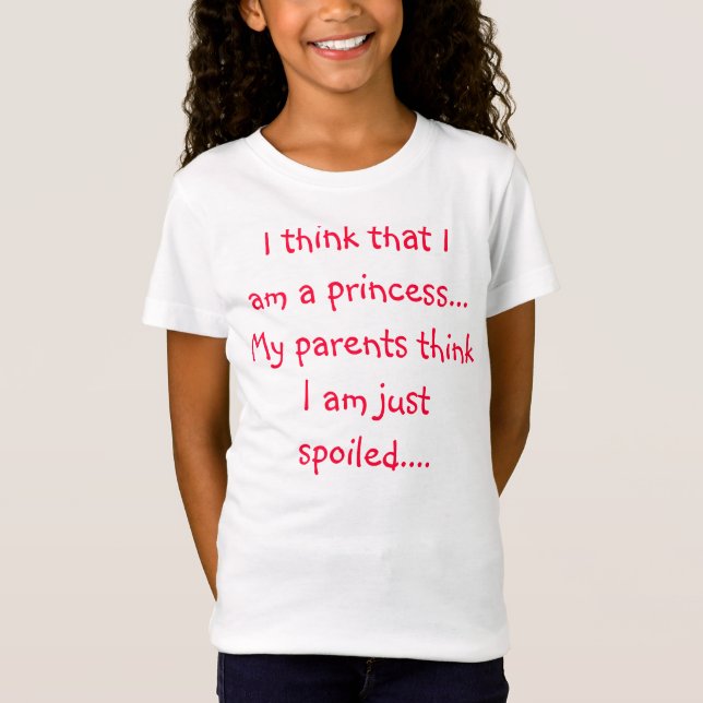 I think that I am a princess...My parents think... T-Shirt (Front)
