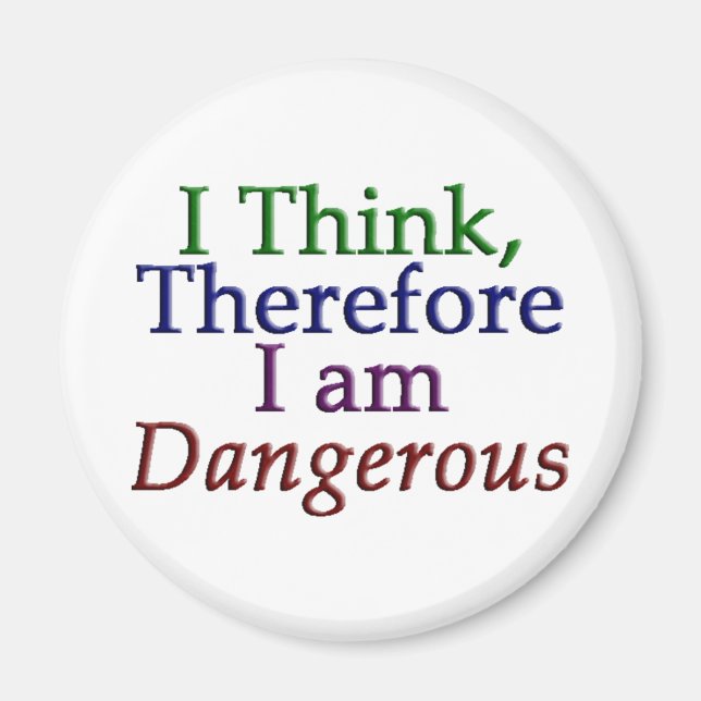 I Think, Therefore I am Dangerous Magnet (Front)