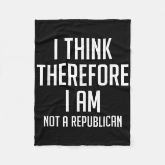 I Think Therefore I Am Not Republican Democratic S Fleece Blanket