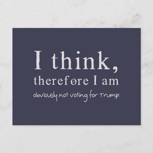 I Think Therefore I Am Obviously Not Voting Trump Postcard