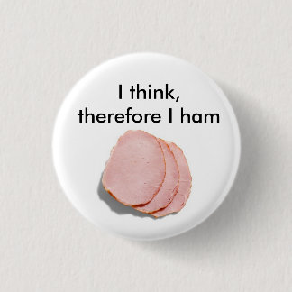 I think, therefore I am.  Pun intended Button