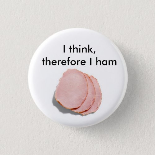 I think therefore I am  Pun intended Button