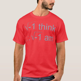 I Think Therefore I Am T-Shirt