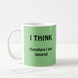 I Think Therefore I Am Tenured Academic Coffee Mug