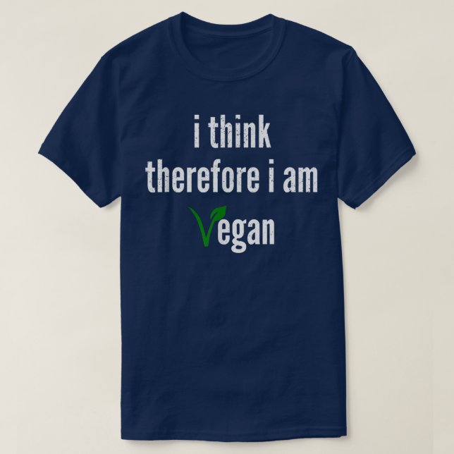 I Think, Therefore I Am Vegan  T-Shirt (Design Front)
