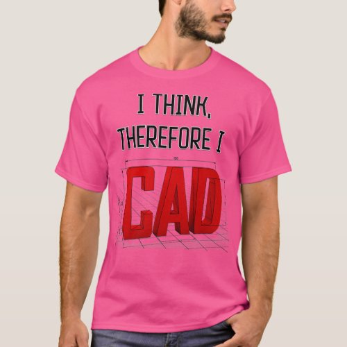 I think Therefore I CAD T_Shirt
