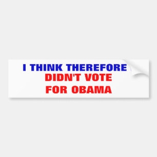 I THINK THEREFORE I, DIDN'T VOTE FOR OBAMA BUMPER STICKER