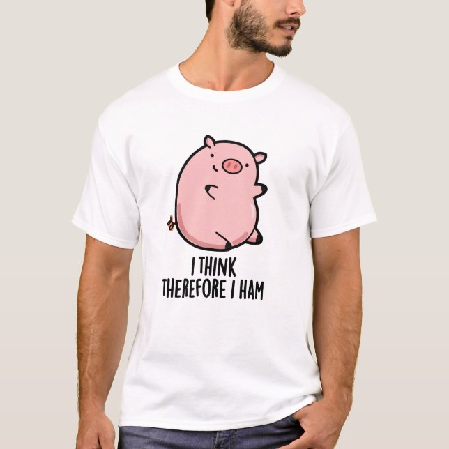 I Think Therefore I Ham Funny Pig Pun  T-Shirt (Front)