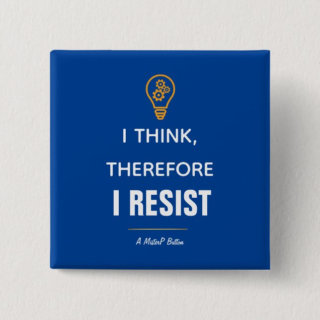 I Think, Therefore I Resist - A MisterP Button (Front)
