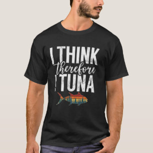 I Think Therefore I Tuna Fishing T-Shirt