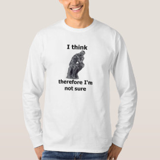 I Think Therefore I'm Not Sure T-Shirt