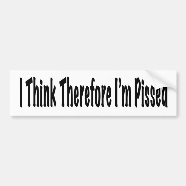 I Think Therefore I'm Pissed Bumper Sticker (Front)