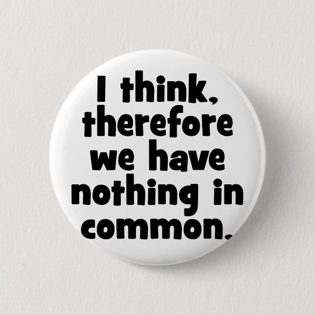 I think, therefore we have nothing in common. button (Front)