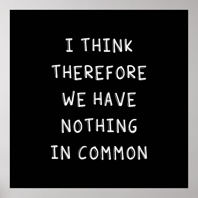 I Think Therefore We Have Nothing In Common Poster (Front)