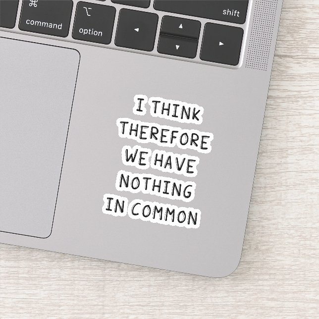I Think Therefore We Have Nothing In Common Sticker (Detail)