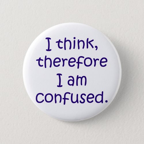 I think therfore I am confused Pinback Button