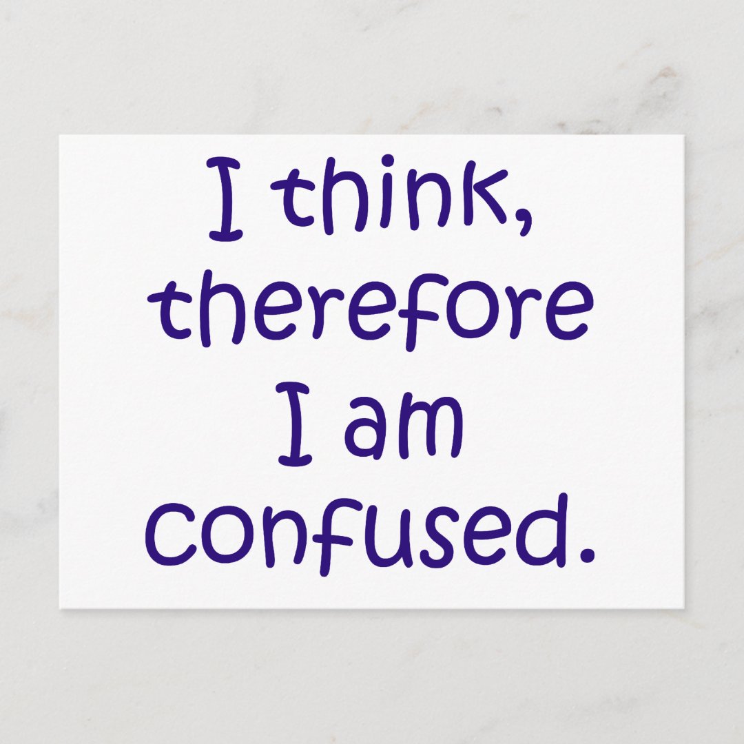 I think, therfore I am confused Postcard | Zazzle