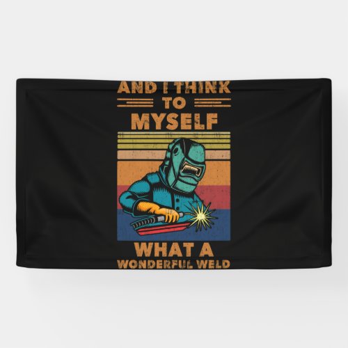 I Think To Myself What A Wonderful Weld Welding Banner