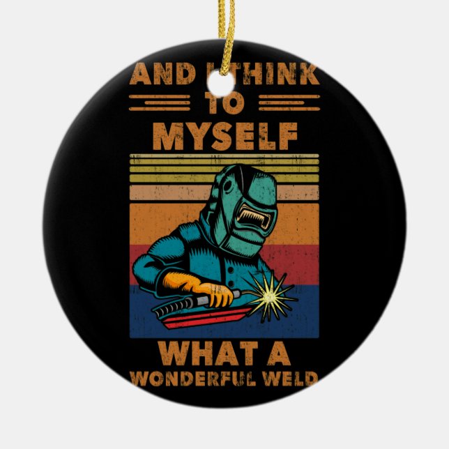 I Think To Myself What A Wonderful Weld Welding Ceramic Ornament (Front)