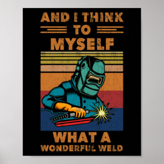 I Think To Myself What A Wonderful Weld Welding Poster