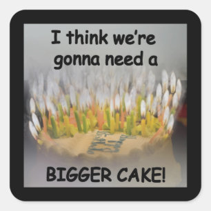 I think we're gonna need a Bigger Birthday Cake! Square Sticker