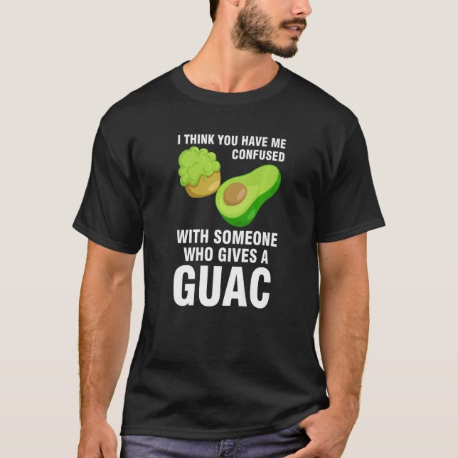 I think you have me confused who gives guac avocad T-Shirt (Front)