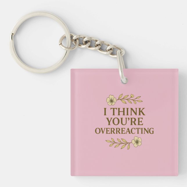 I Think You’re Overreacting Sarcastic Quote Keychain (Front)
