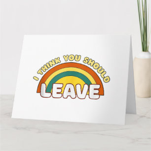 I Think You Should Leave Funny Rainbow  Card