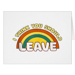 I Think You Should Leave Funny Rainbow Cards