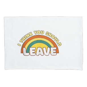 I Think You Should Leave Funny Rainbow Pillow Case
