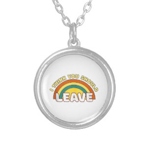 I Think You Should Leave Funny Rainbow  Silver Plated Necklace