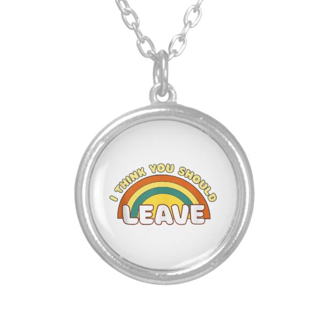 I Think You Should Leave Funny Rainbow  Silver Plated Necklace (Front)